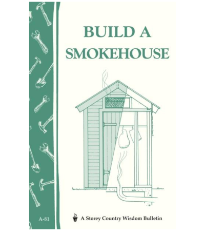 Build a Smokehouse: Storey Country Wisdom Bulletin A-81